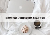 区块链捐赠公司[区块链慈善app下载]