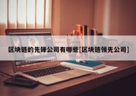 区块链的先锋公司有哪些[区块链领先公司]