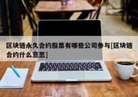 区块链永久合约股票有哪些公司参与[区块链合约什么意思]