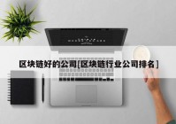 区块链好的公司[区块链行业公司排名]