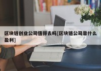 区块链创业公司值得去吗[区块链公司靠什么盈利]