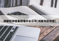 成都区块链集群是什么公司[成都市区块链]